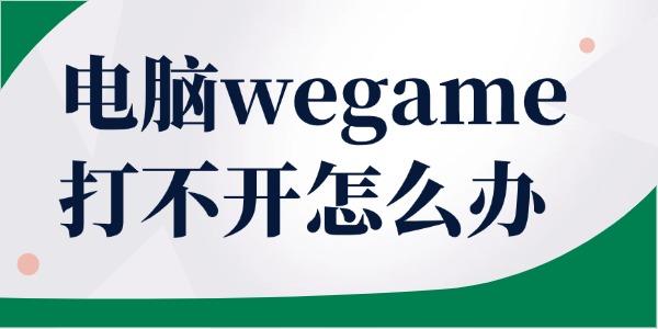 电脑wegame打不开怎么办