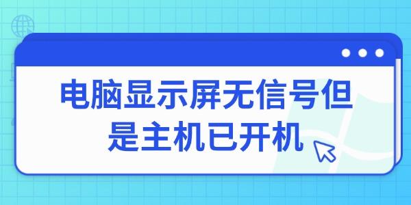 电脑显示屏无信号但是主机已开机