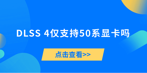 DLSS 4仅支持50系显卡吗？一文带你了解