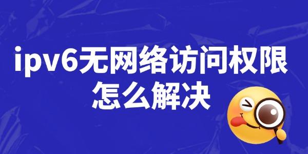 ipv6无网络访问权限怎么解决