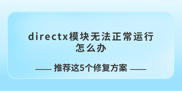 directx模块无法正常运行怎么办 推荐这5个修复方案