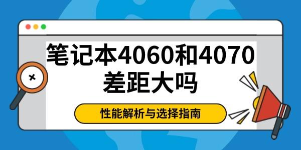 笔记本4060和4070差距大吗