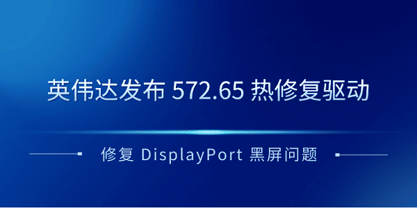 英伟达发布 572.65 热修复驱动 修复 DisplayPort 黑屏问题