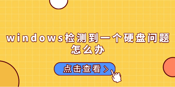 windows检测到一个硬盘问题怎么办 原因分析及解决方法