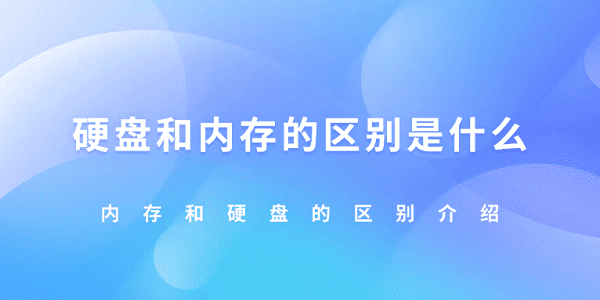 硬盘和内存的区别是什么 内存和硬盘的区别介绍