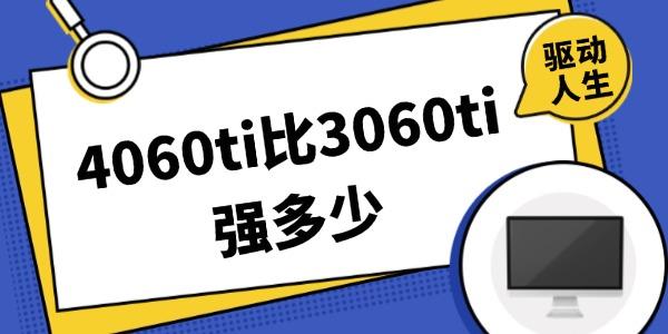 4060ti比3060ti强多少