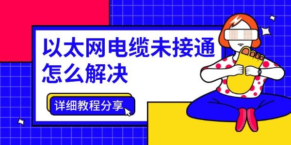 以太网电缆未接通怎么解决 以太网电缆未接通怎么解决