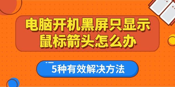 电脑开机黑屏只显示鼠标箭头怎么办 电脑开机黑屏只显示鼠标箭头怎么办