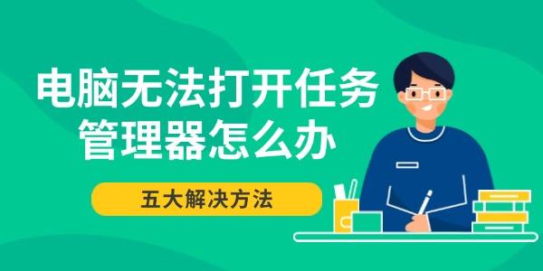电脑无法打开任务管理器怎么办 五大解决方法 电脑无法打开任务管理器怎么办 五大解决方法