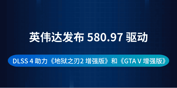 英伟达发布 580.97 驱动:DLSS 4 助力《地狱之刃2 增强版》和《GTA V 增强版》 英伟达发布 580.97 驱动:DLSS 4 助力《地狱之刃2 增强版》和《GTA V 增强版》