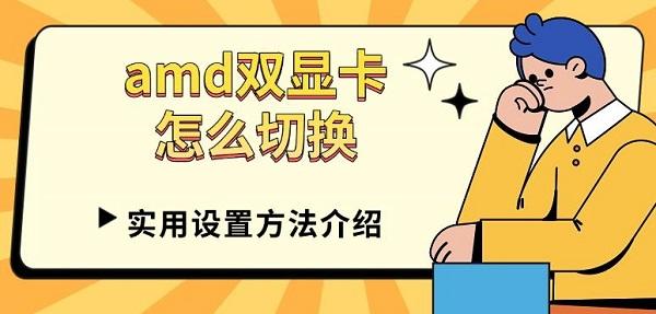 amd双显卡怎么切换,实用设置方法介绍 amd双显卡怎么切换,实用设置方法介绍
