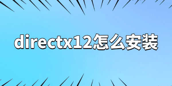directx12怎么安装 directx12怎么安装