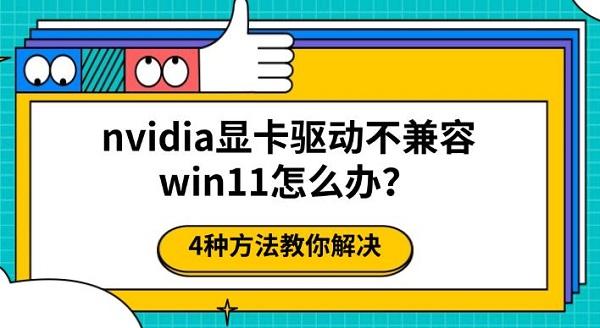 nvidia显卡驱动不兼容win11怎么办?4种方法教你解决 nvidia显卡驱动不兼容win11怎么办?4种方法教你解决