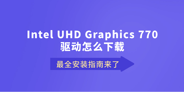 Intel UHD Graphics 770驱动怎么下载?最全安装指南来了 Intel UHD Graphics 770驱动怎么下载?最全安装指南来了