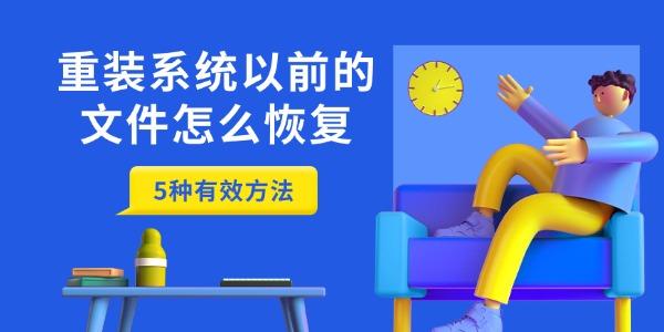 重装系统以前的文件怎么恢复 5种有效方法 重装系统以前的文件怎么恢复 5种有效方法