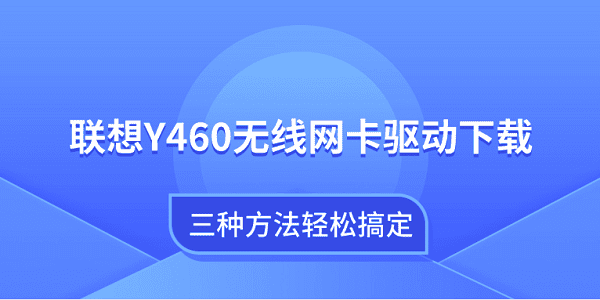 联想Y460无线网卡驱动下载 三种方法轻松搞定 联想Y460无线网卡驱动下载 三种方法轻松搞定
