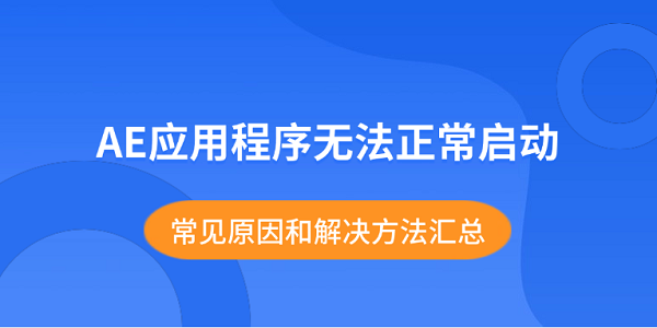AE应用程序无法正常启动?常见原因和解决方法汇总 AE应用程序无法正常启动?常见原因和解决方法汇总