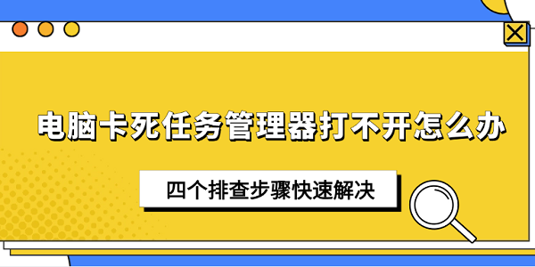 电脑卡死任务管理器打不开怎么办 四个排查步骤快速解决 电脑卡死任务管理器打不开怎么办 四个排查步骤快速解决