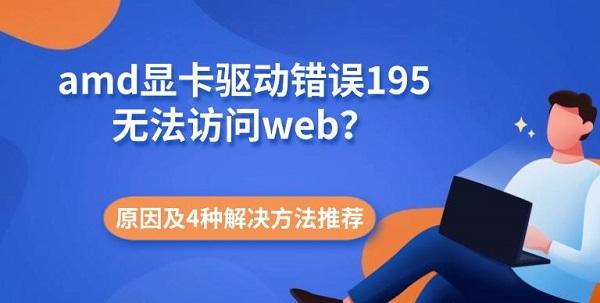 amd显卡驱动错误195无法访问web?原因及4种解决方法推荐 amd显卡驱动错误195无法访问web?原因及4种解决方法推荐