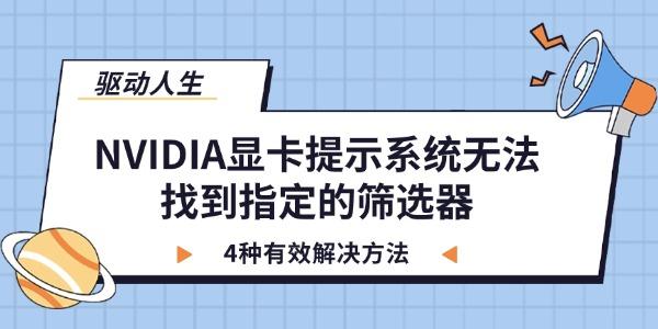 NVIDIA显卡提示系统无法找到指定的筛选器 4种有效解决方法 NVIDIA显卡提示系统无法找到指定的筛选器 4种有效解决方法