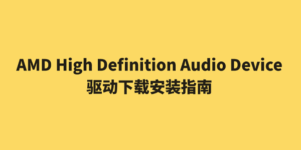 AMD High Definition Audio Device驱动下载安装指南 AMD High Definition Audio Device驱动下载安装指南