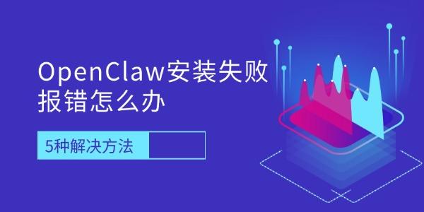 OpenClaw安装失败报错怎么办 5种解决方法快速完成部署 OpenClaw安装失败报错怎么办 5种解决方法快速完成部署
