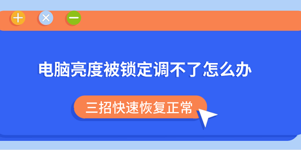 电脑亮度被锁定调不了怎么办?三招快速恢复正常 电脑亮度被锁定调不了怎么办?三招快速恢复正常