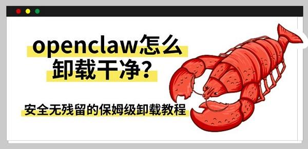 OpenClaw怎么卸载干净?安全无残留的保姆级卸载教程 OpenClaw怎么卸载干净?安全无残留的保姆级卸载教程