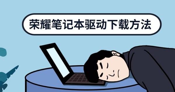 荣耀笔记本驱动下载方法? 荣耀笔记本驱动下载方法?