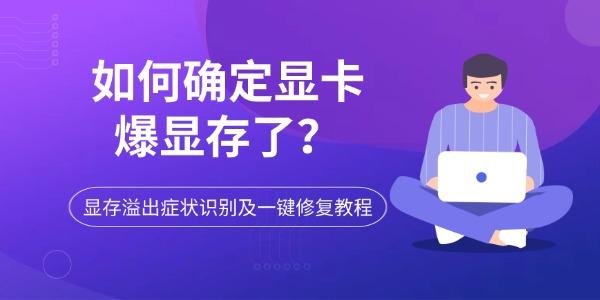 如何确定显卡爆显存了?显存溢出症状识别及一键修复教程 如何确定显卡爆显存了?显存溢出症状识别及一键修复教程