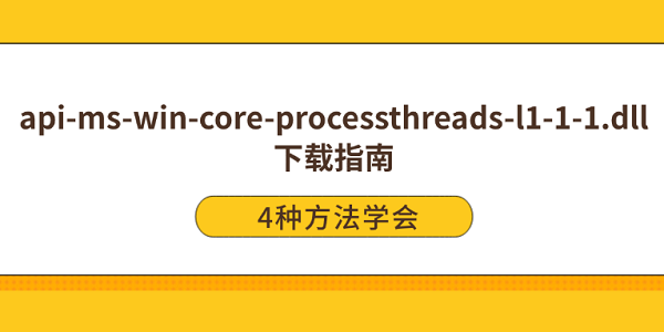 api-ms-win-core-processthreads-l1-1-1.dll下载 4种方法学会 api-ms-win-core-processthreads-l1-1-1.dll下载 4种方法学会
