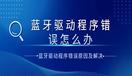 蓝牙驱动程序错误怎么办？蓝牙驱动程序错误原因及解决