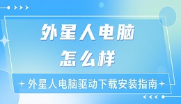 外星人电脑怎么样 外星人电脑驱动下载安装指南