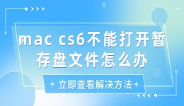 mac cs6不能打开暂存盘文件怎么办 不能打开暂存盘文件的解决办法