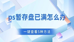 ps暂存盘已满怎么办？5种方法，快速解决暂存盘已满