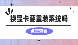 换显卡要重装系统吗？看完你就懂了！