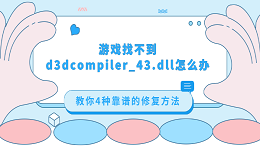 游戏找不到d3dcompiler_43.dll怎么办 教你4种靠谱的修复方法
