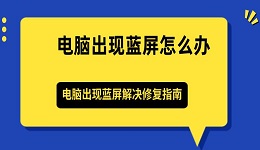 电脑出现蓝屏怎么办 电脑出现蓝屏解决修复指南