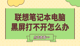 联想笔记本电脑黑屏打不开怎么办 4种方法轻松排除黑屏故障