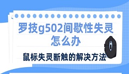 罗技g502间歇性失灵怎么办 鼠标失灵断触的解决方法