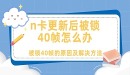 n卡更新后被锁40帧怎么办 n卡更新后被锁40帧的解决方法