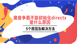 魔兽争霸不能初始化directx是什么原因 5个原因及解决方法