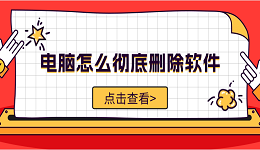 电脑怎么彻底删除软件 5步教你清理干净卸载的软件