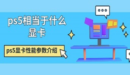 ps5相当于什么显卡 ps5显卡性能参数介绍