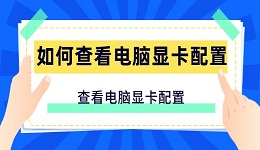 如何查看电脑显卡配置 查看电脑显卡配置的方法