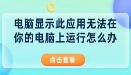 电脑显示此应用无法在你的电脑上运行怎么办 这有解决方法！