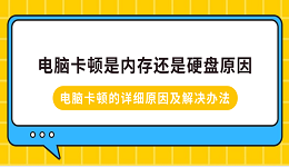 电脑卡顿是内存还是硬盘原因？电脑卡顿的详细原因及解决办法