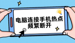 电脑连接手机热点频繁断开 5个方法全部解决