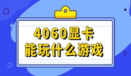 4060显卡能玩什么游戏 这几款不容错过