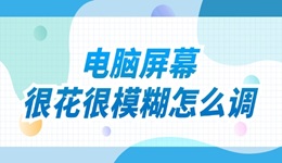 电脑屏幕很花很模糊怎么调 试试这些方法